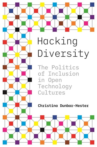Christina Dunbar-Hester: Hacking Diversity (2020, Princeton University Press)