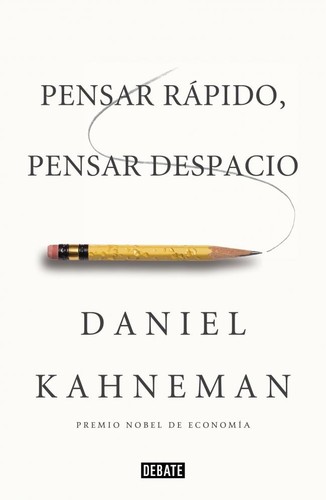 Daniel Kahneman: Pensar rápido, pensar despacio (2012, Debate)