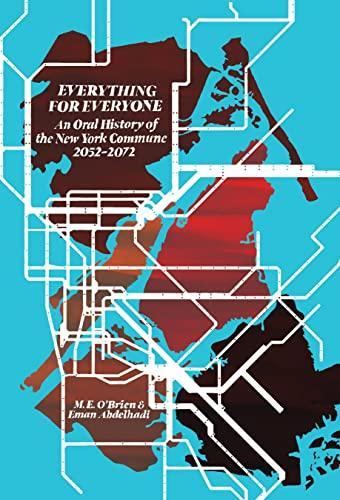 M. E. O'brien, Eman Abdelhadi: Everything for Everyone: An Oral History of the New York Commune, 2052–2072 (2022)