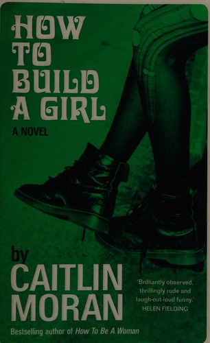 Caitlin Moran: How To Build A Girl (2014, Ebury Press)